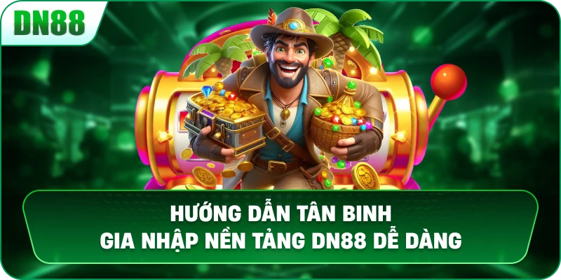 Hướng Dẫn Tân Binh Gia Nhập Nền Tảng DN88 Dễ Dàng